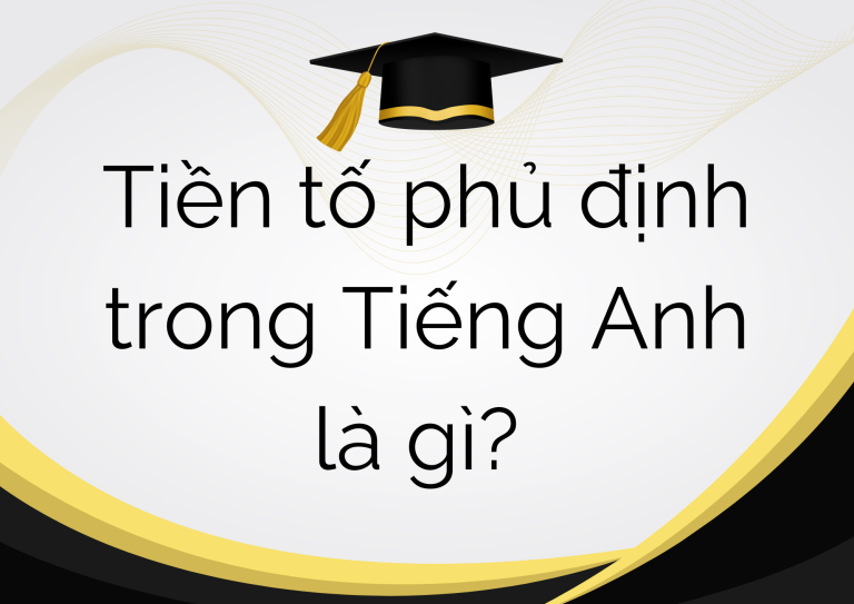 Tiền tố phủ định trong Tiếng Anh là gì? Học ngay để nâng cao vốn từ vựng